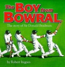 The Boy From Bowral : The Story of Sir Donald Bradman - Robert Ingpen