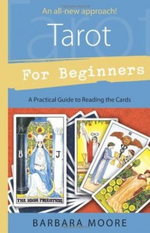 Tarot for Beginners: A Practical Guide to Reading the Cards - Barbara Moore