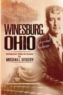 Winesburg, Ohio Sherwood Anderson: Introduction, Notes & Lessons by Michael Segedy - Sherwood Anderson, Michael Segedy