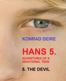 HANS 5. Adentures of a sexational teen, THE DEVIL (ADVENTURES OF HANS BARE BACK BOTTOM BOY) - Konrad Deire