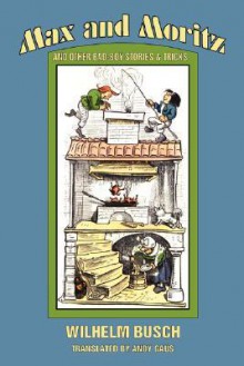 Max and Moritz and Other Bad Boy Tales - H. C. Wilhelm Busch, Andy Gaus