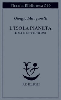 L'isola pianeta e altri settentrioni - Giorgio Manganelli, Andrea Cortellessa