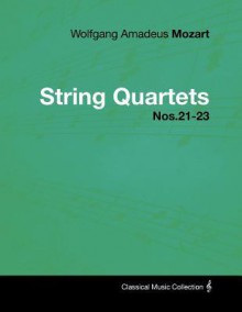 Wolfgang Amadeus Mozart - String Quartets Nos.21-23 - Wolfgang Amadeus Mozart