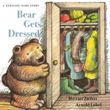 Bear Gets Dressed: A Guessing Game Story - Harriet Ziefert, Arnold Lobel, Alyssa Capucilli