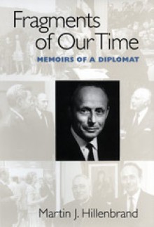 Fragments of Our Time: Memoirs of a Diplomat - Martin J. Hillenbrand