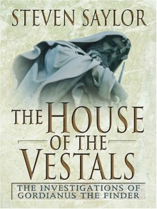 The House of the Vestals - Steven Saylor