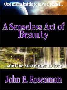 A Senseless Act of Beauty - John B. Rosenman