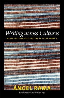 Writing across Cultures: Narrative Transculturation in Latin America - Angel Rama, David Frye