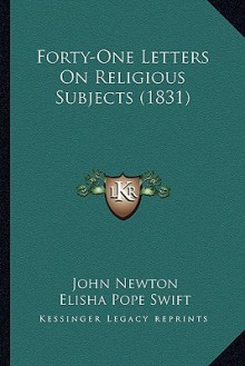 Forty-One Letters on Religious Subjects (1831) - John Newton, Elisha Pope Swift