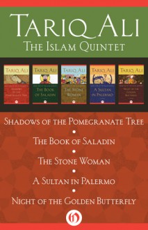 The Islam Quintet: Shadows of the Pomegranate Tree, The Book of Saladin, The Stone Woman, A Sultan in Palermo, and Night of the Golden Butterfly - Tariq Ali