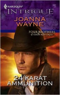 24 Karat Ammunition (Four Brothers of Colts Run Cross #1) (Harlequin Intrigue #1001) - Joanna Wayne