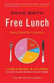 Free Lunch: Easily Digestible Economics. David Smith - David Smith