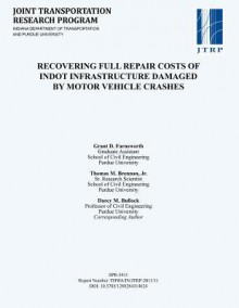 Recovering Full Repair Costs of Indot Infrastructure Damaged by Motor Vehicle Crashes - Grant D. Farnsworth, Thomas M. Brennan Jr., Darcy M. Bullock