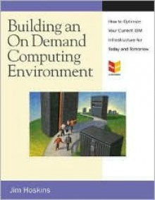 Building an On Demand Computing Environment with IBM: How to Optimize Your Current Infrastructure for Today and Tomorrow - Jim Hoskins