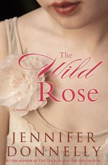 The Wild Rose - Jennifer Donnelly