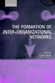 The Formation of Inter-Organizational Networks - Mark Ebers