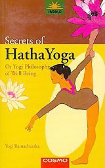 Secrets of Hatha Yoga: Or Yogi Philosophy of Well Being - William W. Atkinson, Yogi Ramacharaka