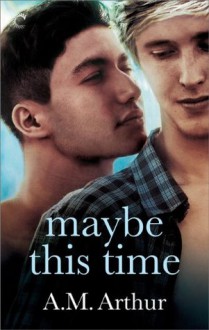 Maybe This Time - A.M. Arthur