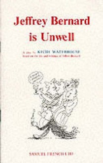 Jeffrey Bernard is unwell: a play - Keith Waterhouse