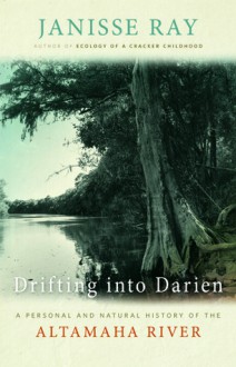 Drifting into Darien: A Personal and Natural History of the Altamaha River - Janisse Ray