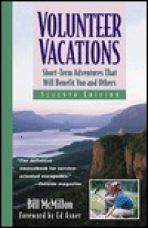 Volunteer Vacations: Short Term Adventures That Will Benefit You And Others (Volunteer Vacations) - Bill McMillon