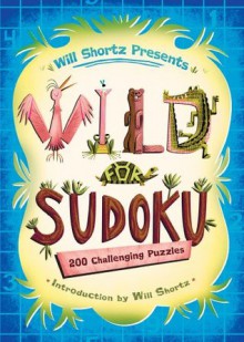 Will Shortz Presents Wild for Sudoku: 200 Challenging Puzzles - Will Shortz