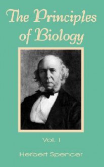 The Principles Of Biology (V. 1) - Herbert Spencer