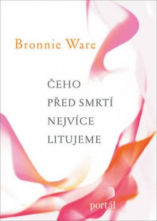 Čeho před smrtí nejvíce litujeme - Bronnie Ware, Linda Bartošková