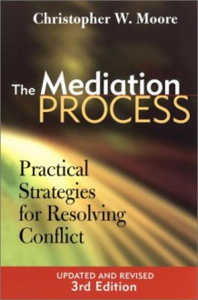 The Mediation Process: Practical Strategies for Resolving Conflict - Christopher W. Moore