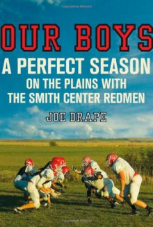 Our Boys: A Perfect Season on the Plains with the Smith Center Redmen - Joe Drape