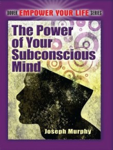 The Power of Your Subconscious Mind (Dover Empower Your Life) - Joseph Murphy