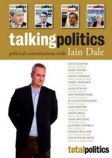 Talking Politics: Political Converations with Iain Dale - Dale, Iain Dale