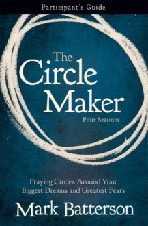 The Circle Maker Participant's Guide: Praying Circles Around Your Biggest Dreams and Greatest Fears - Zondervan Publishing