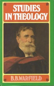 Studies in Theology - Benjamin Breckinridge Warfield