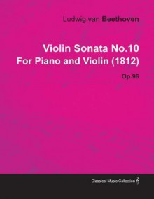 Violin Sonata No.10 by Ludwig Van Beethoven for Piano and Violin (1812) Op.96 - Ludwig van Beethoven