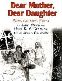 Dear Mother, Dear Daughter: Poems For Young People - Jane Yolen, Heidi E.Y. Stemple