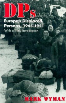 DPs: Europe's Displaced Persons, 1945-51 - Mark Wyman