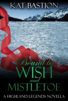 Bound by Wish and Mistletoe (Highland Legends, #1.5) - Kat Bastion