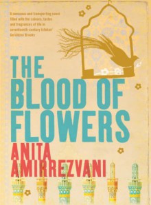 The Blood of Flowers - Anita Amirrezvani