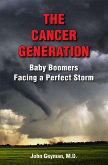 The Cancer Generation: Baby Boomers Facing a Perfect Storm - John Geyman