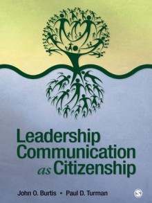 Leadership Communication as Citizenship - John O. Burtis, Paul D. Turman