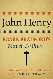 John Henry: Roark Bradford's Novel and Play - Roark Bradford, Steven C. Tracy