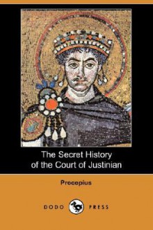 The Secret History of the Court of Justinian (Dodo Press) - Procopius