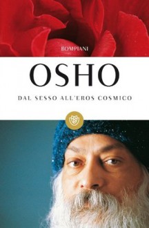 Dal sesso all'eros cosmico - Osho, Swami Anand Videha