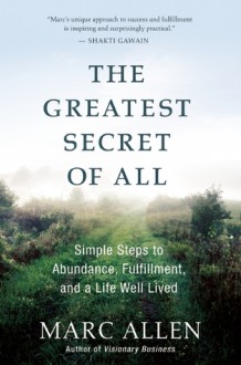 The Greatest Secret of All: Simple Steps to Abundance, Fulfillment, and a Life Well Lived - Marc Allen