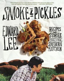 Smoke and Pickles: Recipes and Stories from a New Southern Kitchen - Edward Lee