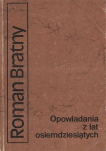 Opowiadania z lat osiemdziesiątych - Roman Bratny