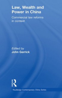 Law, Wealth and Power in China: Commercial Law Reforms in Context (Routledge Contemporary China Series) - John Garrick