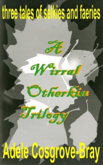 A Wirral Otherkin Trilogy - Adele Cosgrove-Bray