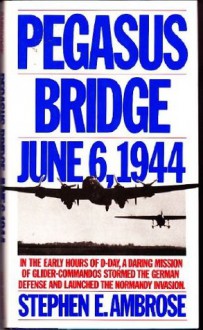 Pegasus Bridge: June 6, 1944 - Stephen E. Ambrose